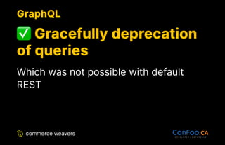 GraphQL
GraphQL
Gracefully deprecation
Gracefully deprecation
of queries
of queries
Which was not possible with default
REST
 