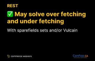 REST
REST
May solve over fetching
May solve over fetching
and under fetching
and under fetching
With sparefields sets and/or Vulcain
 