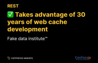 REST
REST
Takes advantage of 30
Takes advantage of 30
years of web cache
years of web cache
development
development
Fake data institute™
 