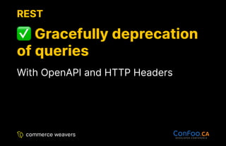 REST
REST
Gracefully deprecation
Gracefully deprecation
of queries
of queries
With OpenAPI and HTTP Headers
 