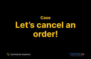 Case
Case
Let’s cancel an
Let’s cancel an
order!
order!
 