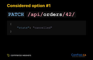 Considered option #1
Considered option #1
PATCH /api/orders/42/
{
"state": "cancelled"
}
 