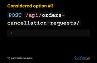 Considered option #3
Considered option #3
POST /api/orders-
cancellation-requests/
{}
 