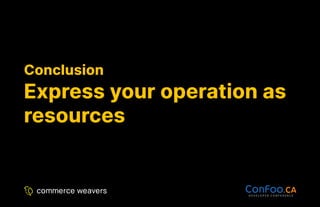 Conclusion
Conclusion
Express your operation as
Express your operation as
resources
resources
 