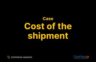 Case
Case
Cost of the
Cost of the
shipment
shipment
 