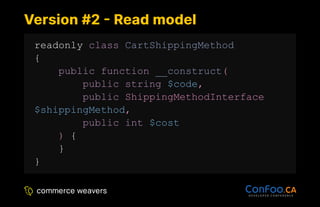 Version #2 - Read model
Version #2 - Read model
readonly class CartShippingMethod
{
public function __construct(
public string $code,
public ShippingMethodInterface
$shippingMethod,
public int $cost
) {
}
}
 