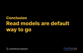 Conclusion
Conclusion
Read models are default
Read models are default
way to go
way to go
 