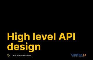 High level API
High level API
design
design
 
