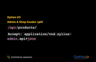 Option #3
Option #3
Admin & Shop header split
Admin & Shop header split
/api/products/
Accept: application/vnd.sylius-
admin.api+json
 