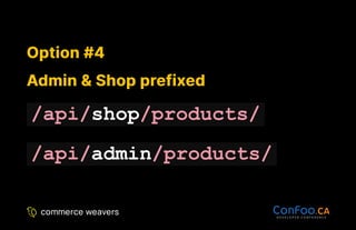 Option #4
Option #4
Admin & Shop prefixed
Admin & Shop prefixed
/api/shop/products/
/api/admin/products/
 