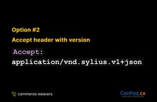 Option #2
Option #2
Accept header with version
Accept header with version
Accept:
application/vnd.sylius.v1+json
 