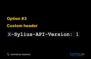 Option #3
Option #3
Custom header
Custom header
X-Sylius-API-Version: 1
 