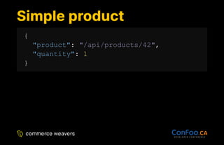 Simple product
Simple product
{
"product": "/api/products/42",
"quantity": 1
}
 