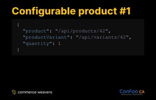 Configurable product #1
Configurable product #1
{
"product": "/api/products/42",
"productVariant": "/api/variants/42",
"quantity": 1
}
 