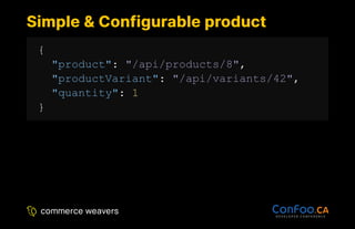 Simple & Configurable product
Simple & Configurable product
{
"product": "/api/products/8",
"productVariant": "/api/variants/42",
"quantity": 1
}
 