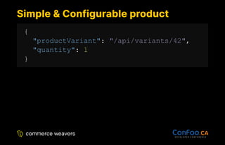 Simple & Configurable product
Simple & Configurable product
{
"productVariant": "/api/variants/42",
"quantity": 1
}
 