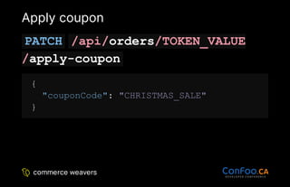 Apply coupon
PATCH /api/orders/TOKEN_VALUE
/apply-coupon
{
"couponCode": "CHRISTMAS_SALE"
}
 