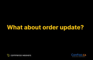 What about order update?
What about order update?
 