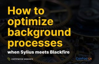 How to
How to
optimize
optimize
background
background
processes
processes
when Sylius meets Blackfire
when Sylius meets Blackfire
 