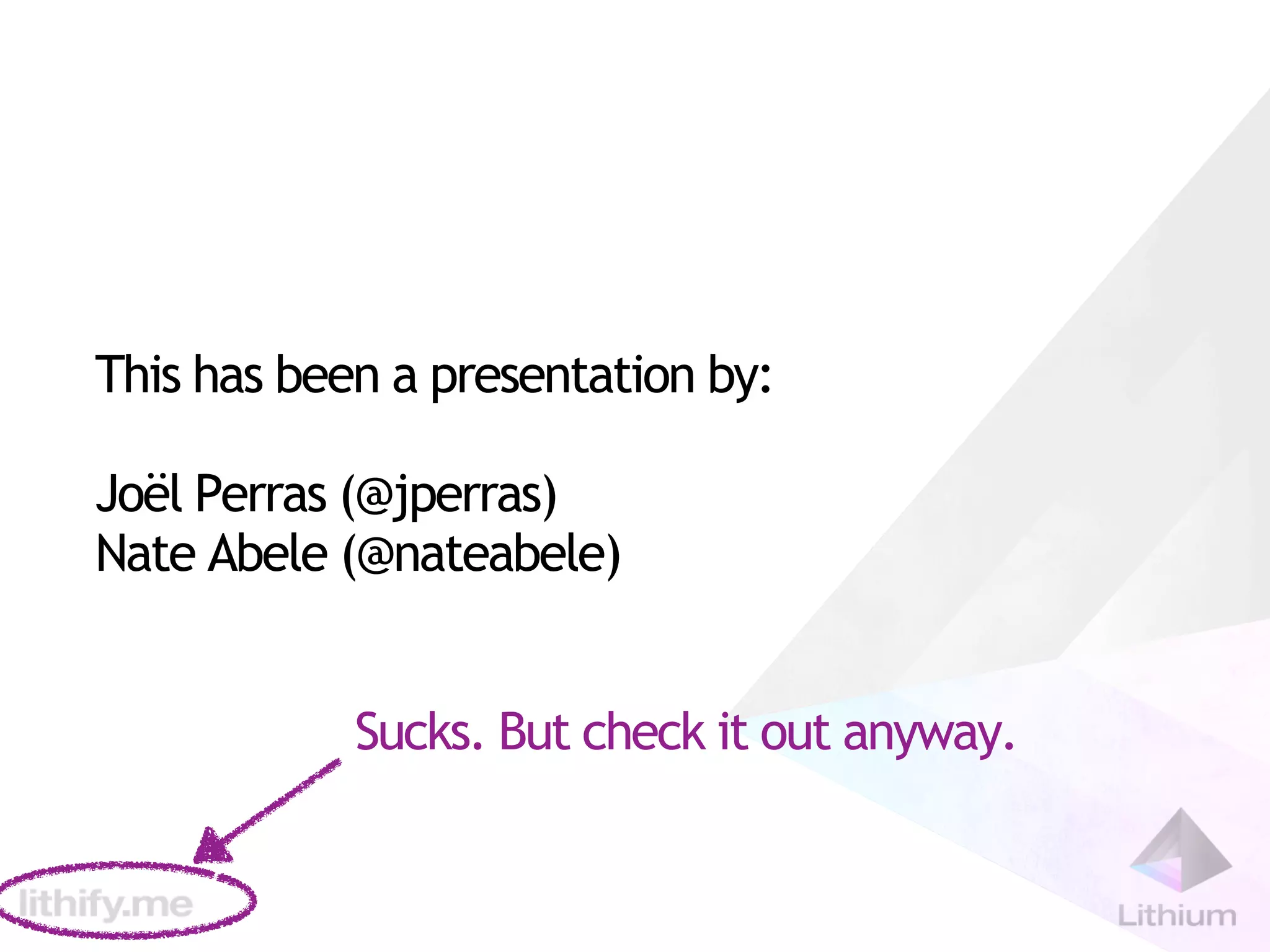 This has been a presentation by:

Joël Perras (@jperras)
Nate Abele (@nateabele)


            Sucks. But check it out anyway.
 