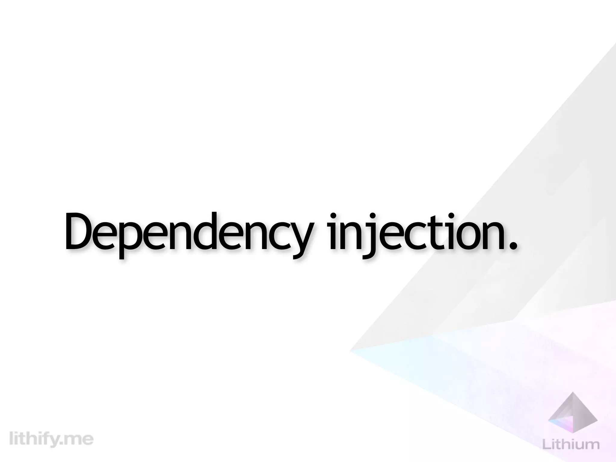 Dependency injection.
 