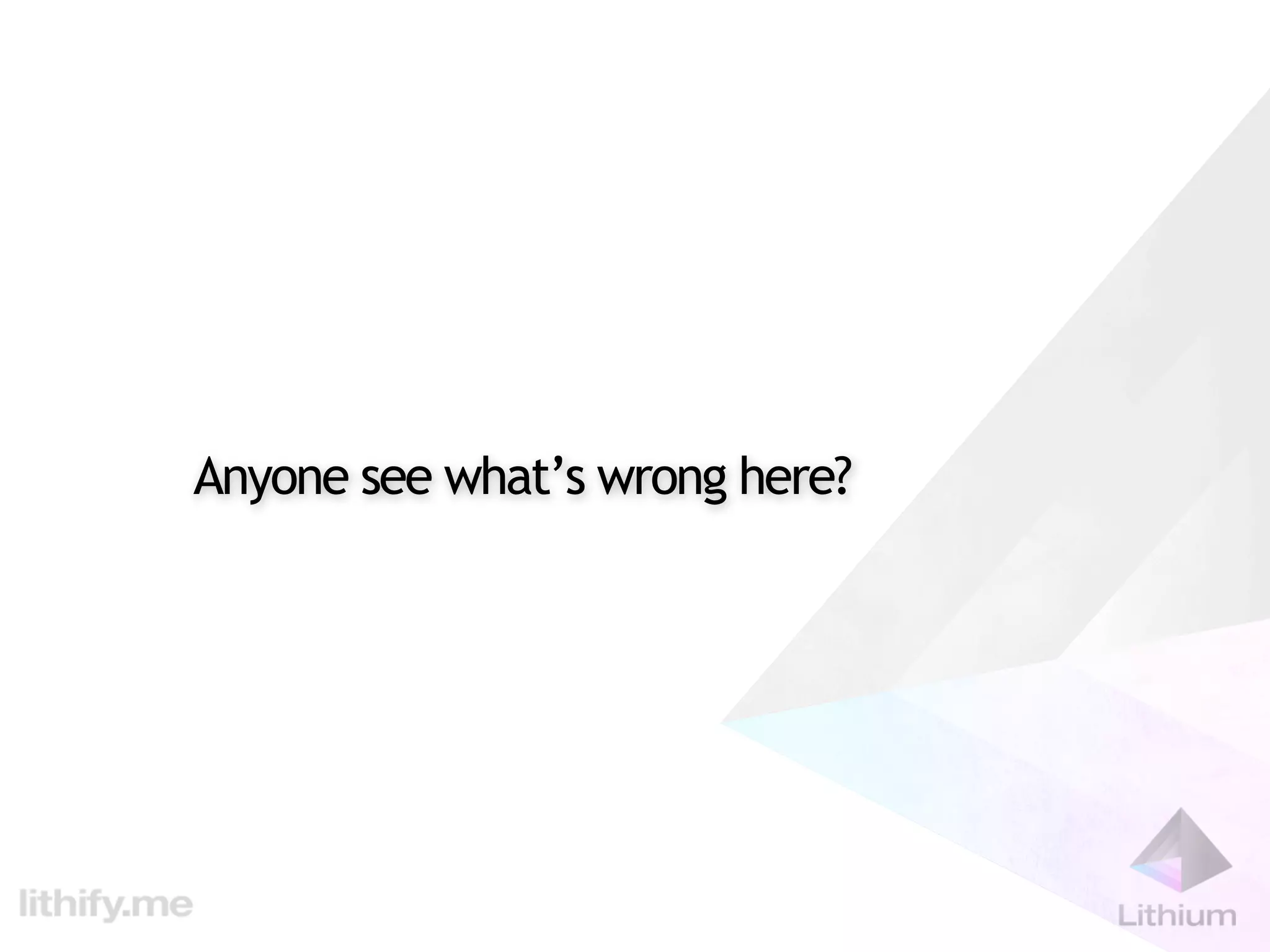 Anyone see what’s wrong here?
 