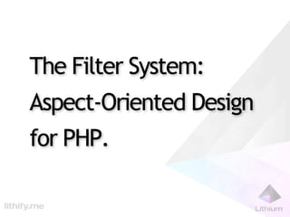 The Filter System:
Aspect-Oriented Design
for PHP.
 