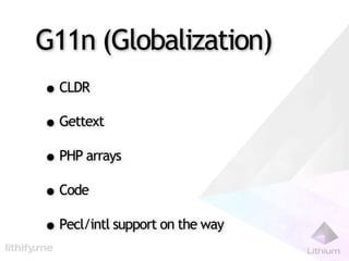G11n (Globalization)
• CLDR
• Gettext
• PHP arrays
• Code
• Pecl/intl support on the way
 