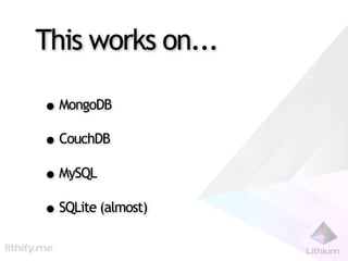 This works on...

• MongoDB
• CouchDB
• MySQL
• SQLite (almost)
 