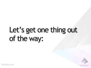 Let’s get one thing out
of the way:
 