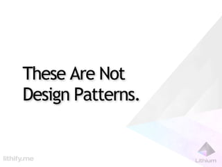 These Are Not
Design Patterns.
 