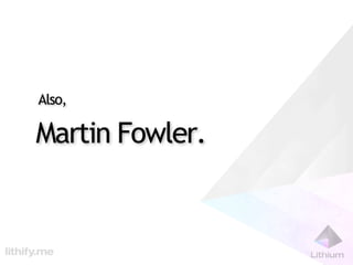 Also,

Martin Fowler.
 