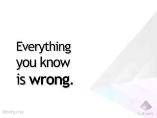 Everything
you know
is wrong.
 