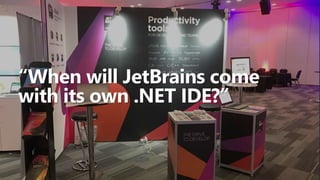 Why build a .NET IDE?
Many reasons!
“When will JetBrains come with its own .NET IDE?”
ReSharper constrained by Visual Stud...