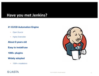 © 2014 SOASTA. All rights reserved. 32
Have	you	met	Jenkins?
#1 CI/CD Automation Engine
• Open Source
• Highly Extensible
About 8 years old
Easy to install/use
1000+ plugins
Widely adopted
• 100K+ installations
 