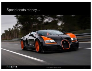 © 2014 SOASTA. All rights reserved. 41
Speed costs money…
 