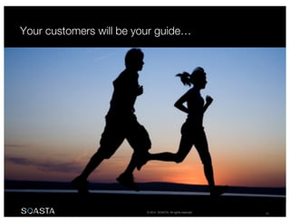 © 2014 SOASTA. All rights reserved. 43
Your customers will be your guide…
 