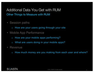 © 2014 SOASTA. All rights reserved. 54
• Session paths
o How are your users going through your site
• Mobile App Performance
o How are your mobile apps performing?
o What are users doing in your mobile apps?
• Revenue
o How much money are you making from each user and where?
 