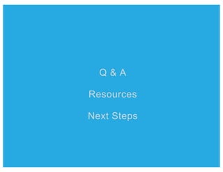 Q & A
Resources
Next Steps
 