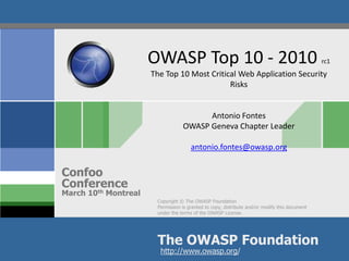 OWASP Top 10 - 2010 rc1The Top 10 Most Critical Web Application Security RisksAntonio FontesOWASP Geneva Chapter Leaderantonio.fontes@owasp.org 