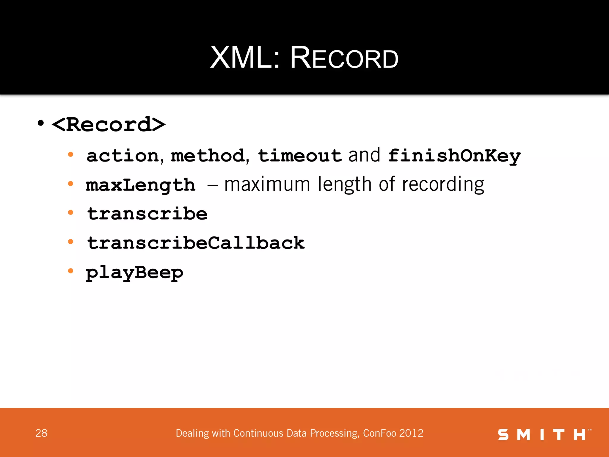 XML: RECORD

• <Record>
  •   action method timeout   finishOnKey
  •   maxLength
  •   transcribe
  •   transcribeCallback
  •   playBeep
 