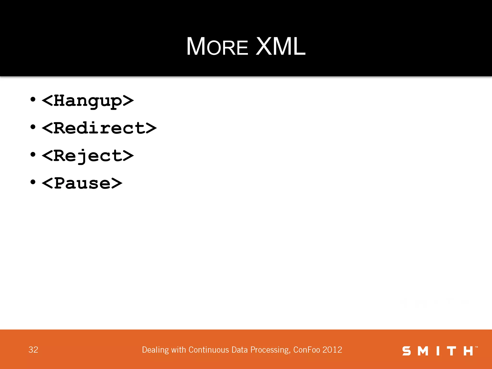 MORE XML

• <Hangup>
• <Redirect>
• <Reject>
• <Pause>
 