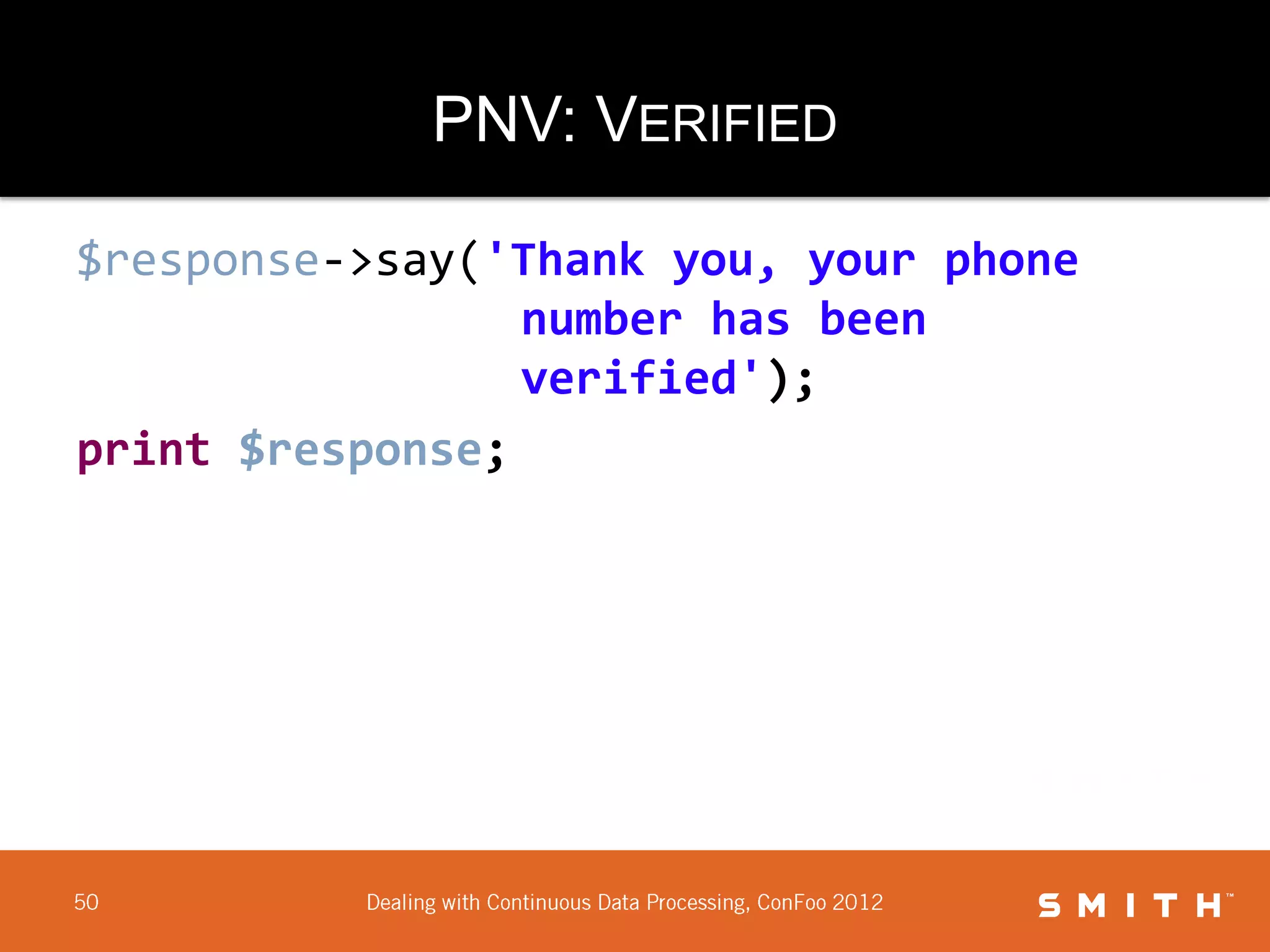 PNV: VERIFIED

$response->say('Thank you, your phone
                 number has been
                 verified');
print $response;
 