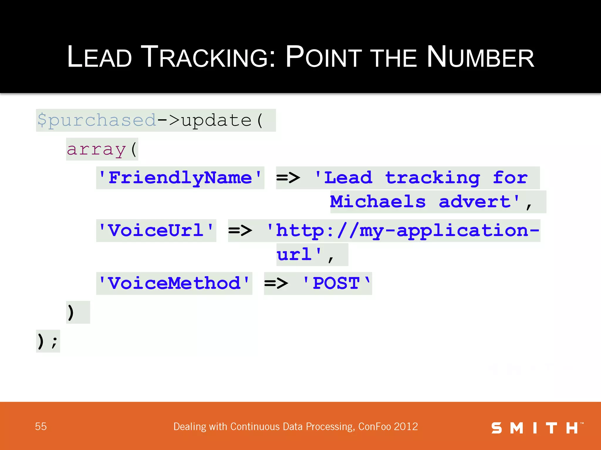 LEAD TRACKING: POINT THE NUMBER
$purchased->update(
   array(
      'FriendlyName' => 'Lead tracking for
                          Michaels advert',
      'VoiceUrl' => 'http://my-application-
                     url',
      'VoiceMethod' => 'POST‘
   )
);
 