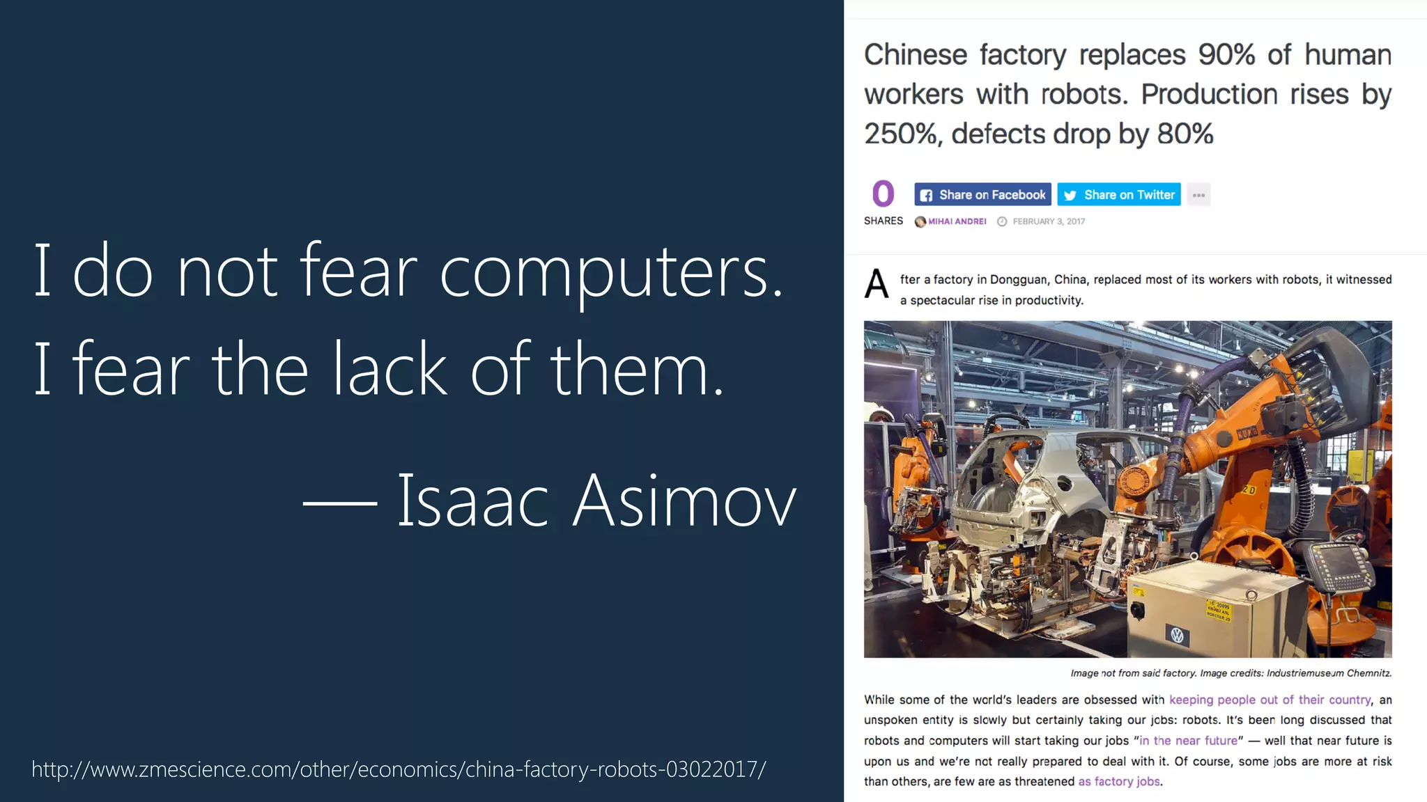 I do not fear computers.
I fear the lack of them.
— Isaac Asimov
http://www.zmescience.com/other/economics/china-factory-robots-03022017/
 