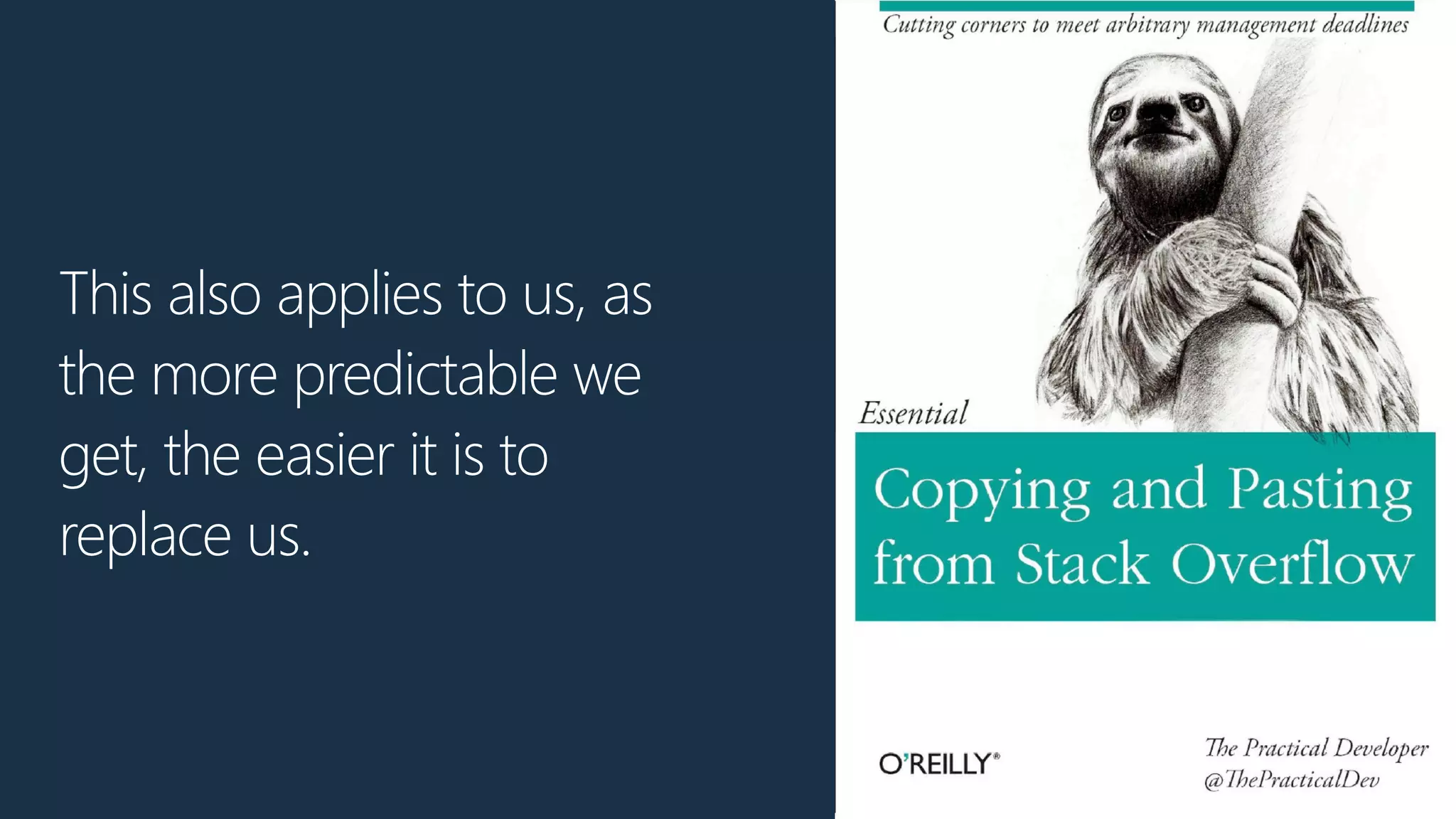 This also applies to us, as
the more predictable we
get, the easier it is to
replace us.
 