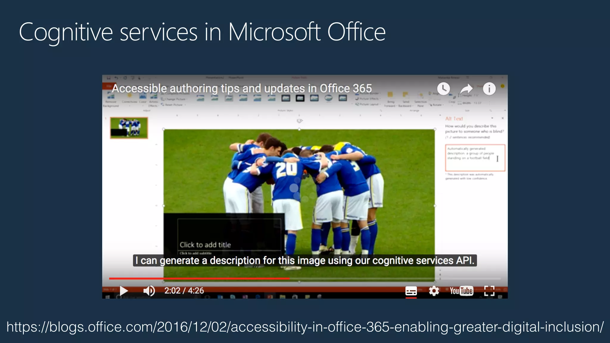 https://blogs.ofﬁce.com/2016/12/02/accessibility-in-ofﬁce-365-enabling-greater-digital-inclusion/
Cognitive services in Microsoft Office
 