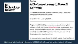 https://www.technologyreview.com/s/603381/ai-software-learns-to-make-ai-software/
 