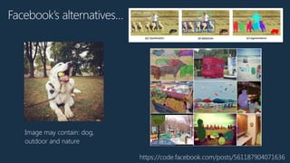 Facebook’s alternatives…
Image may contain: dog,
outdoor and nature
https://code.facebook.com/posts/561187904071636
 
