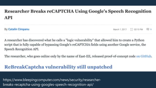 https://www.bleepingcomputer.com/news/security/researcher-
breaks-recaptcha-using-googles-speech-recognition-api/
 